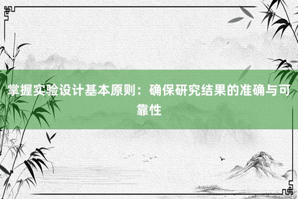 掌握实验设计基本原则：确保研究结果的准确与可靠性